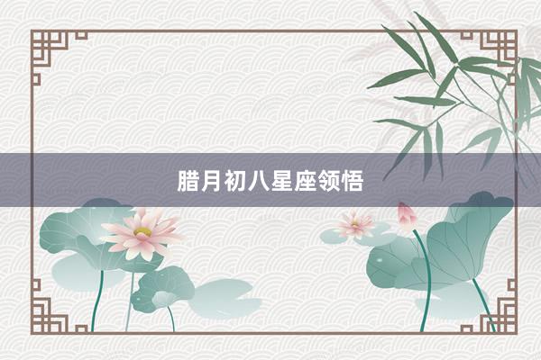 腊月初八星座领悟