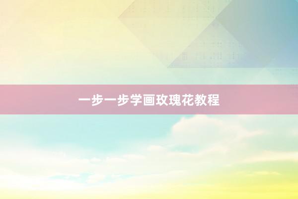 一步一步学画玫瑰花教程